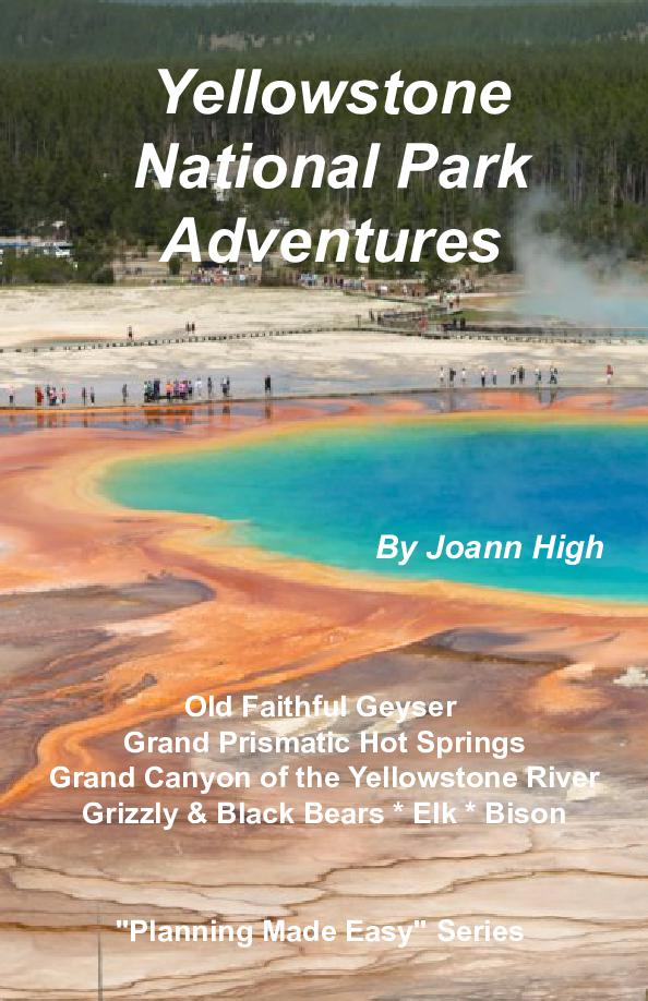 Yellowstone National Park Adventures - Planning Made Easy by Joann High
